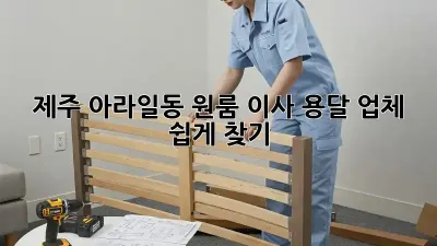 제주 아라일동 원룸 이사, 용달 업체 쉽게 찾기!